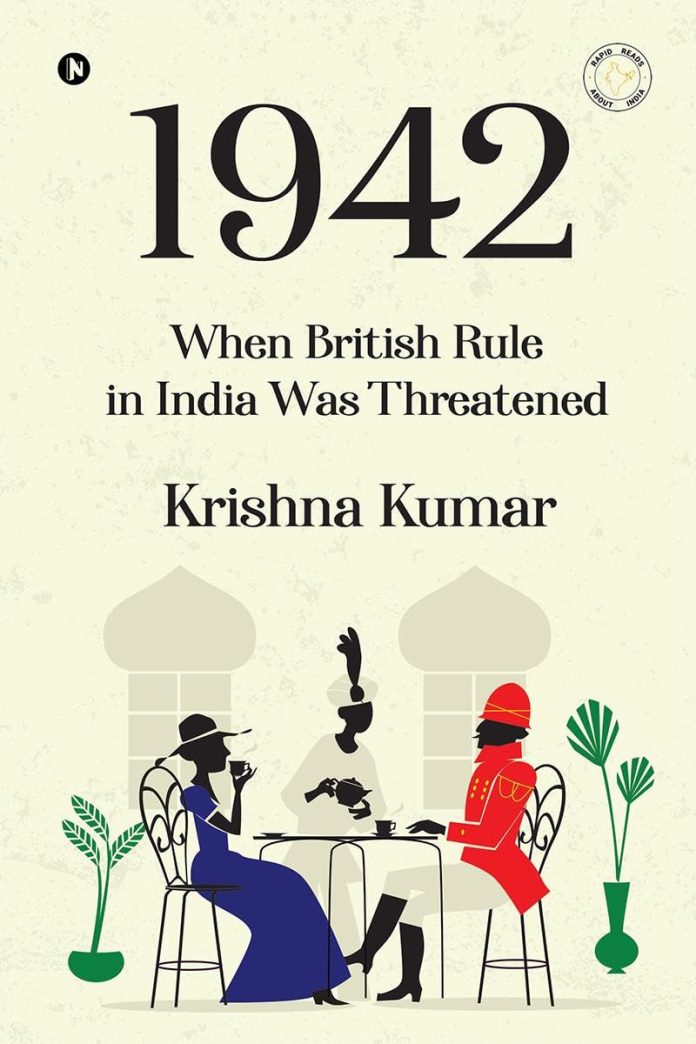 1942 - When British Rule in India was Threatened by Krishna Kumar