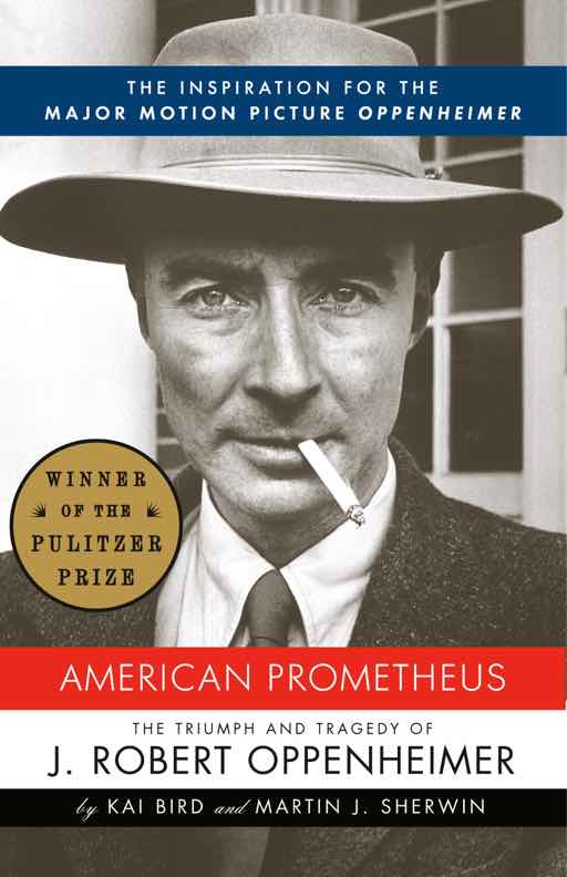 American Prometheus - The Triumph and Tragedy of J. Robert Oppenheimer by Kai Bird and Martin J. Sherwin